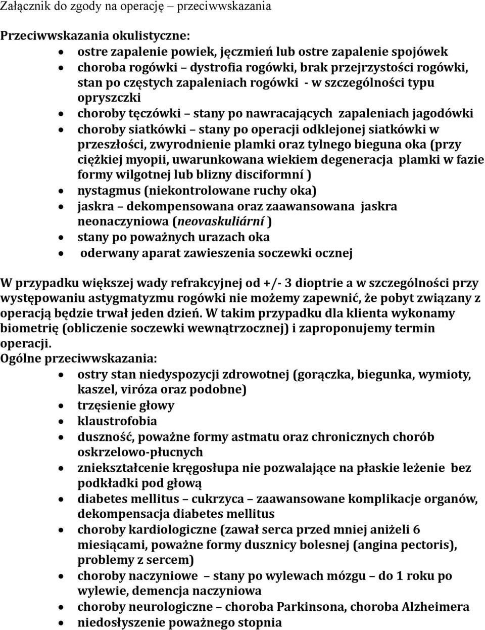 w przeszłości, zwyrodnienie plamki oraz tylnego bieguna oka (przy ciężkiej myopii, uwarunkowana wiekiem degeneracja plamki w fazie formy wilgotnej lub blizny disciformní ) nystagmus (niekontrolowane