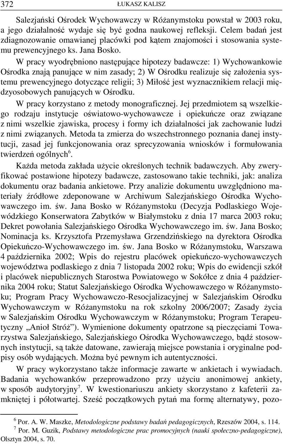 W pracy wyodrębniono następujące hipotezy badawcze: 1) Wychowankowie Ośrodka znają panujące w nim zasady; ) W Ośrodku realizuje się założenia systemu prewencyjnego dotyczące religii; 3) Miłość jest