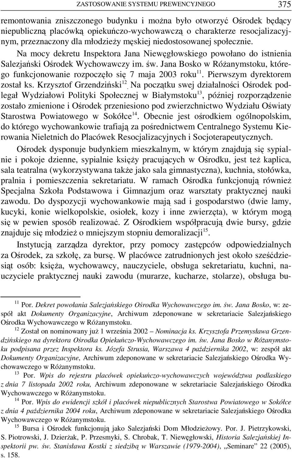 Jana Bosko w Różanymstoku, którego funkcjonowanie rozpoczęło się 7 maja 3 roku 11. Pierwszym dyrektorem został ks. Krzysztof Grzendziński 1.