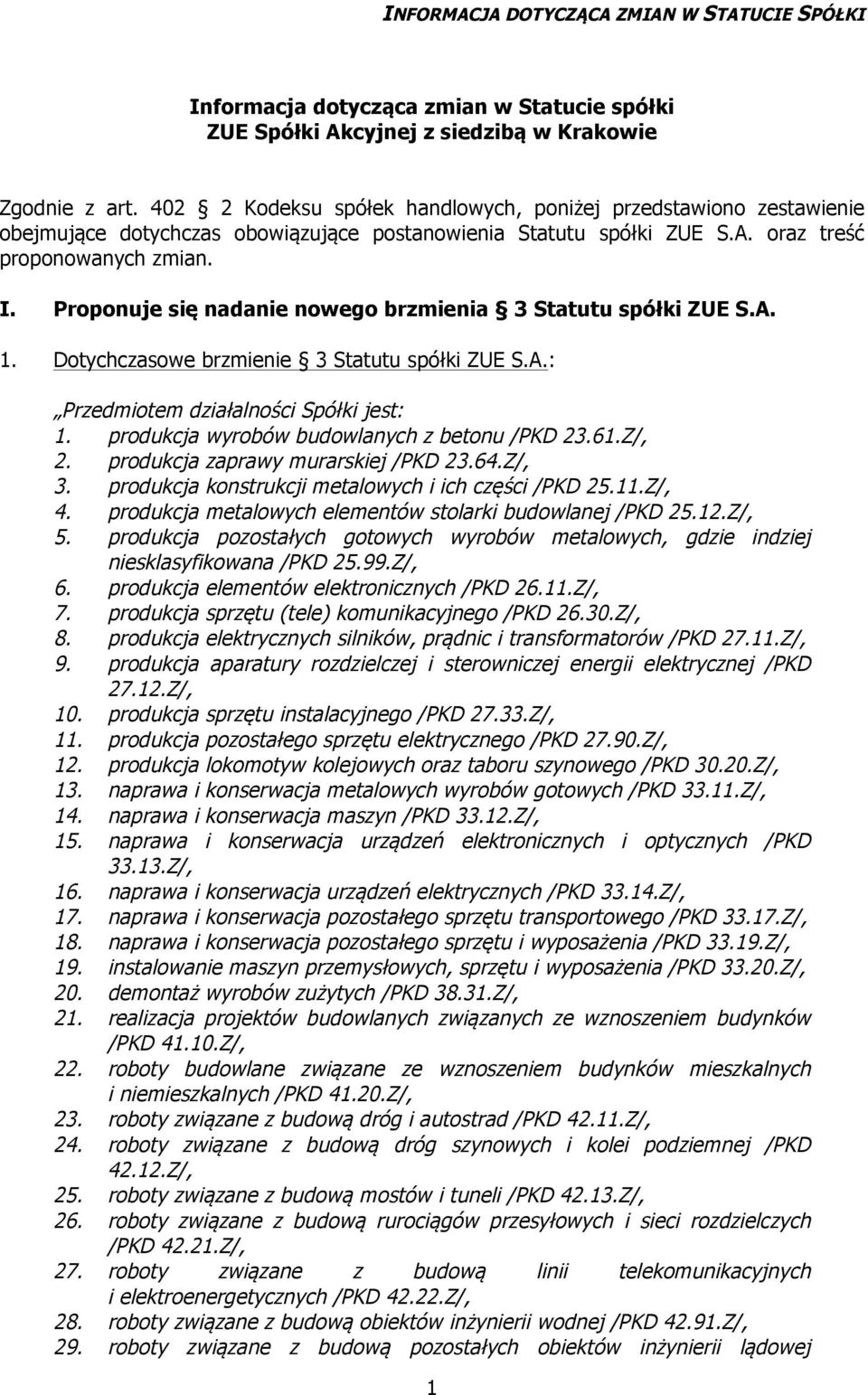 Proponuje się nadanie nowego brzmienia 3 Statutu spółki ZUE S.A. 1. Dotychczasowe brzmienie 3 Statutu spółki ZUE S.A.: Przedmiotem działalności Spółki jest: 1.