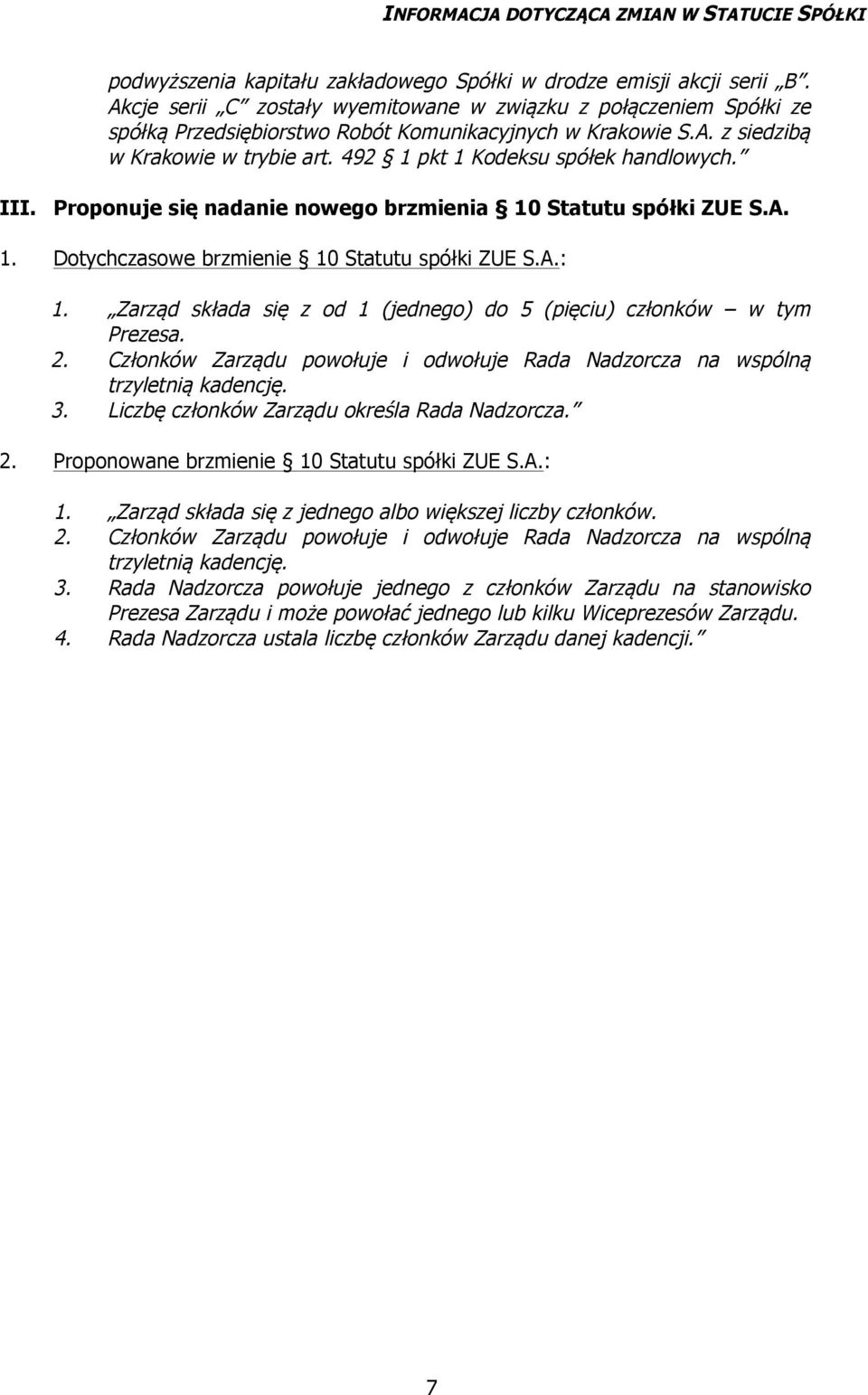 A.: 1. Zarząd składa się z od 1 (jednego) do 5 (pięciu) członków w tym Prezesa. 2. Członków Zarządu powołuje i odwołuje Rada Nadzorcza na wspólną trzyletnią kadencję. 3.