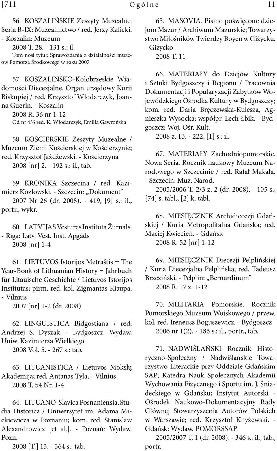 Krzysztof Włodarczyk, Joanna Guerin. - Koszalin 2008 R. 36 nr 1-12 Od nr 4/6 red. K. Włodarczyk, Emilia Gawrońska 58. KOŚCIERSKIE Zeszyty Muzealne / Muzeum Ziemi Kościerskiej w Kościerzynie; red.