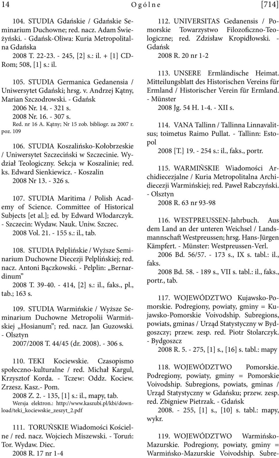 Kątny; Nr 15 zob. bibliogr. za 2007 r. poz. 109 106. STUDIA Koszalińsko-Kołobrzeskie / Uniwersytet Szczeciński w Szczecinie. Wydział Teologiczny. Sekcja w Koszalinie; red. ks. Edward Sienkiewicz.