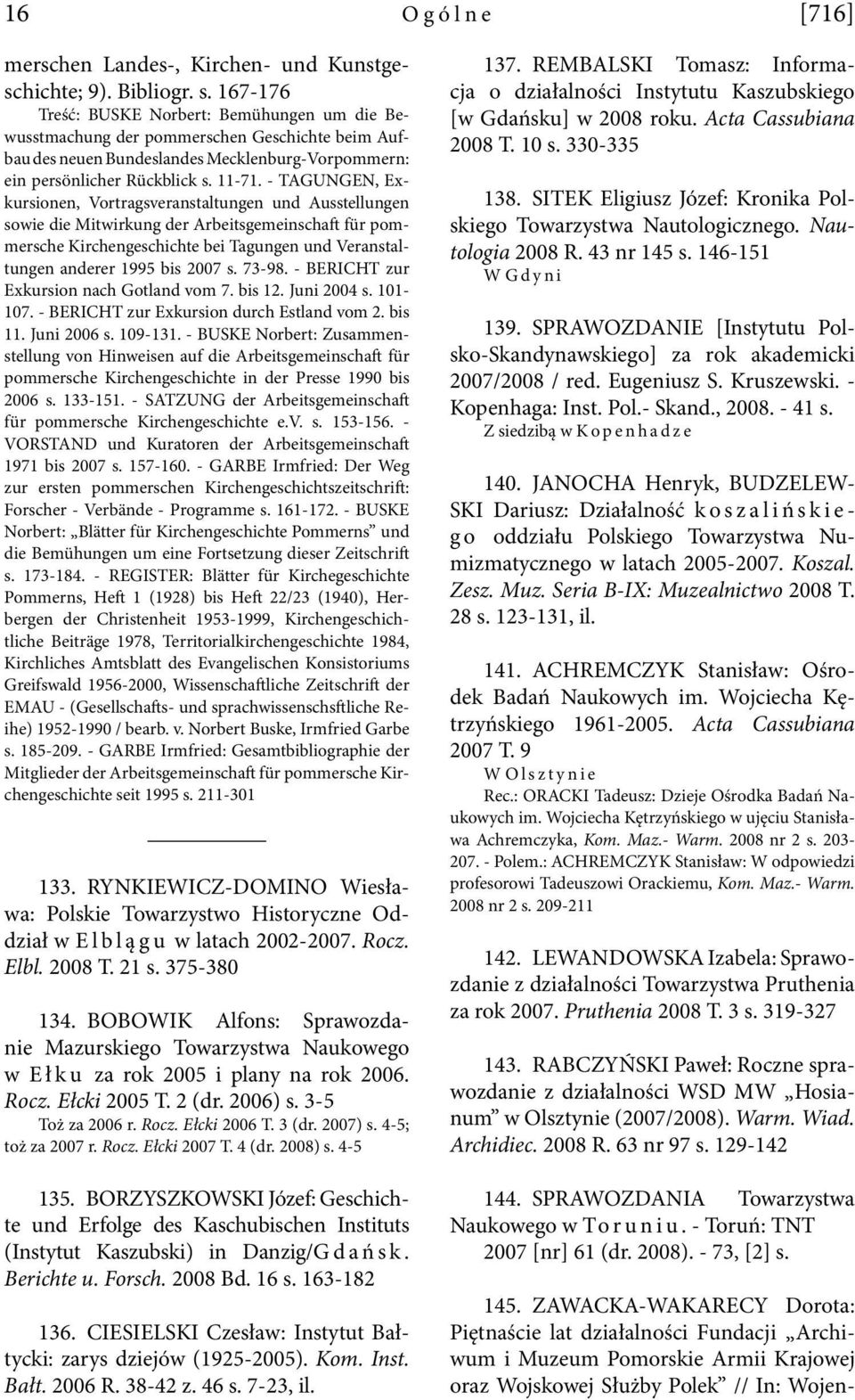 - TAGUNGEN, Exkursionen, Vortragsveranstaltungen und Ausstellungen sowie die Mitwirkung der Arbeitsgemeinschaft für pommersche Kirchengeschichte bei Tagungen und Veranstaltungen anderer 1995 bis 2007