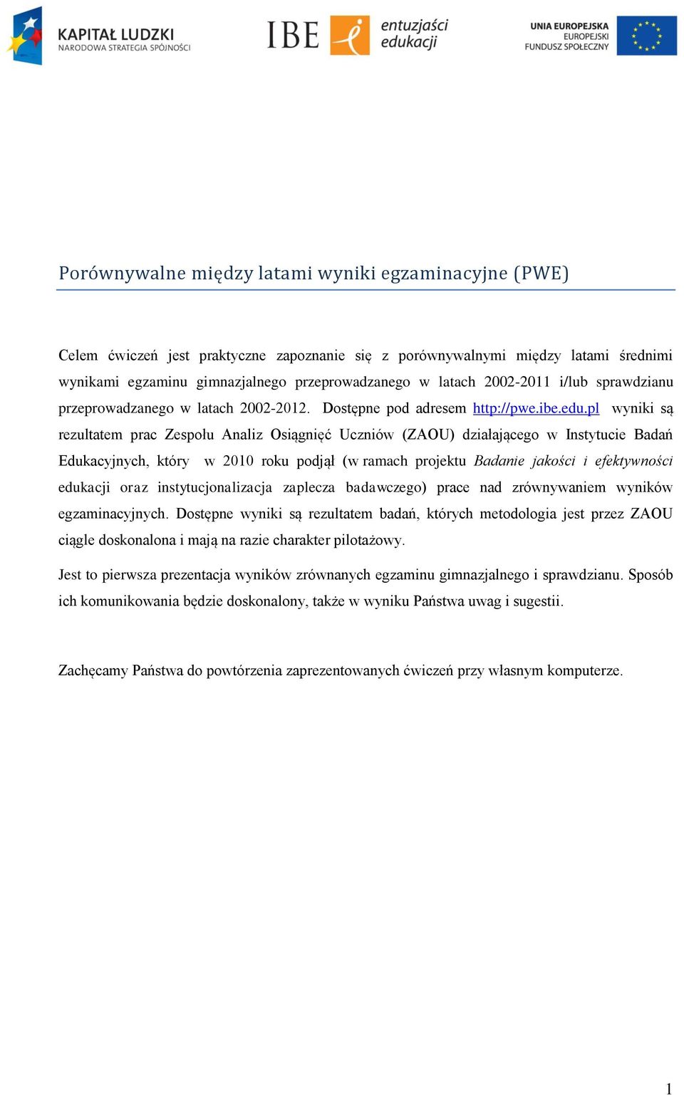 pl wyniki są rezultatem prac Zespołu Analiz Osiągnięć Uczniów (ZAOU) działającego w Instytucie Badań Edukacyjnych, który w 2010 roku podjął (w ramach projektu Badanie jakości i efektywności edukacji