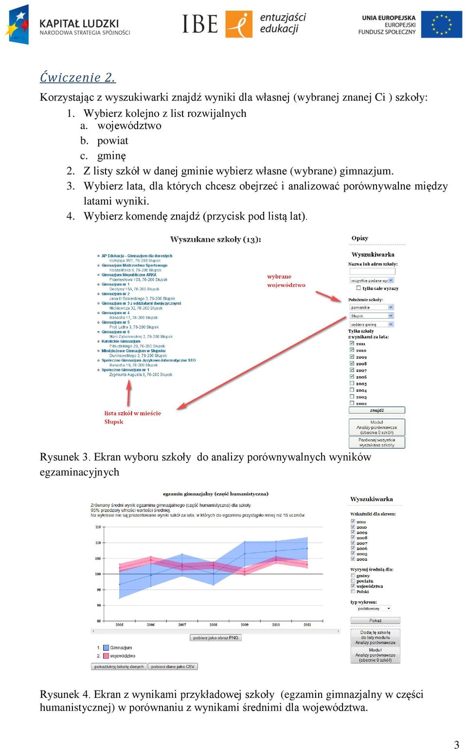 Wybierz lata, dla których chcesz obejrzeć i analizować porównywalne między latami wyniki. 4. Wybierz komendę znajdź (przycisk pod listą lat). Rysunek 3.