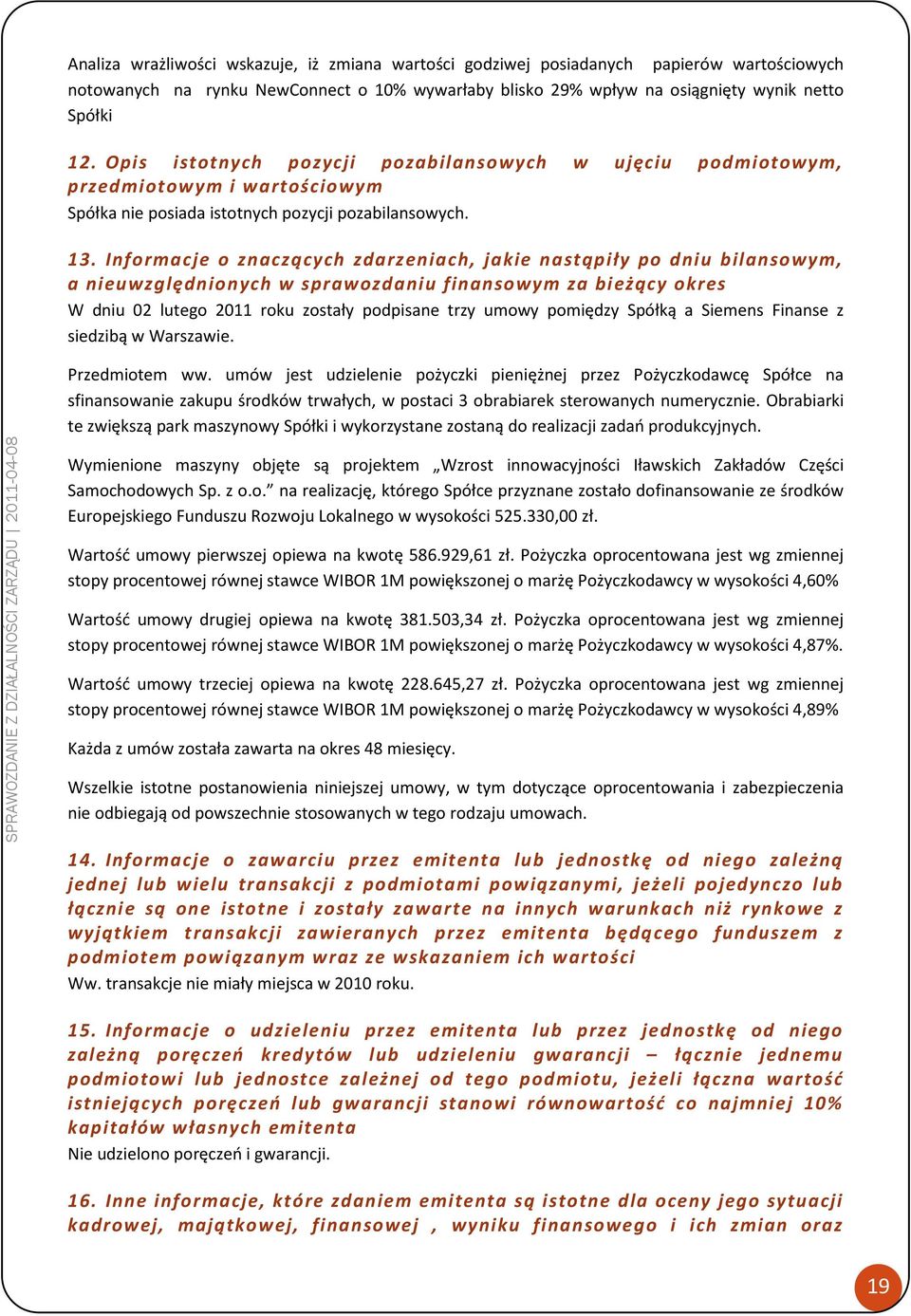 Informacje o znaczących zdarzeniach, jakie nastąpiły po dniu bilansowym, a nieuwzględnionych w sprawozdaniu finansowym za bieżący okres W dniu 02 lutego 2011 roku zostały podpisane trzy umowy