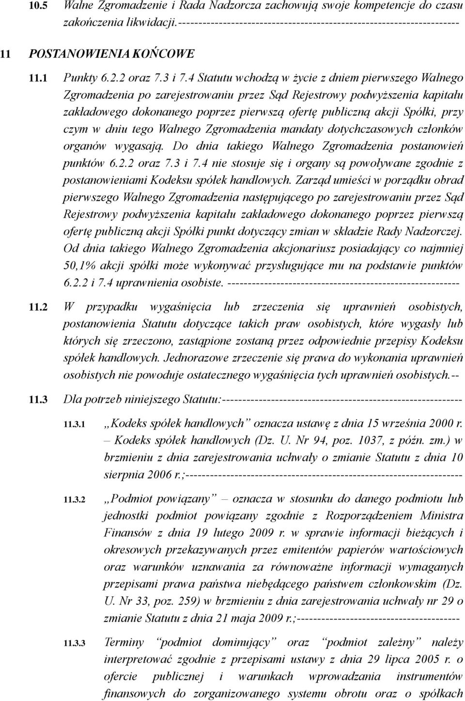 4 Statutu wchodzą w życie z dniem pierwszego Walnego Zgromadzenia po zarejestrowaniu przez Sąd Rejestrowy podwyższenia kapitału zakładowego dokonanego poprzez pierwszą ofertę publiczną akcji Spółki,