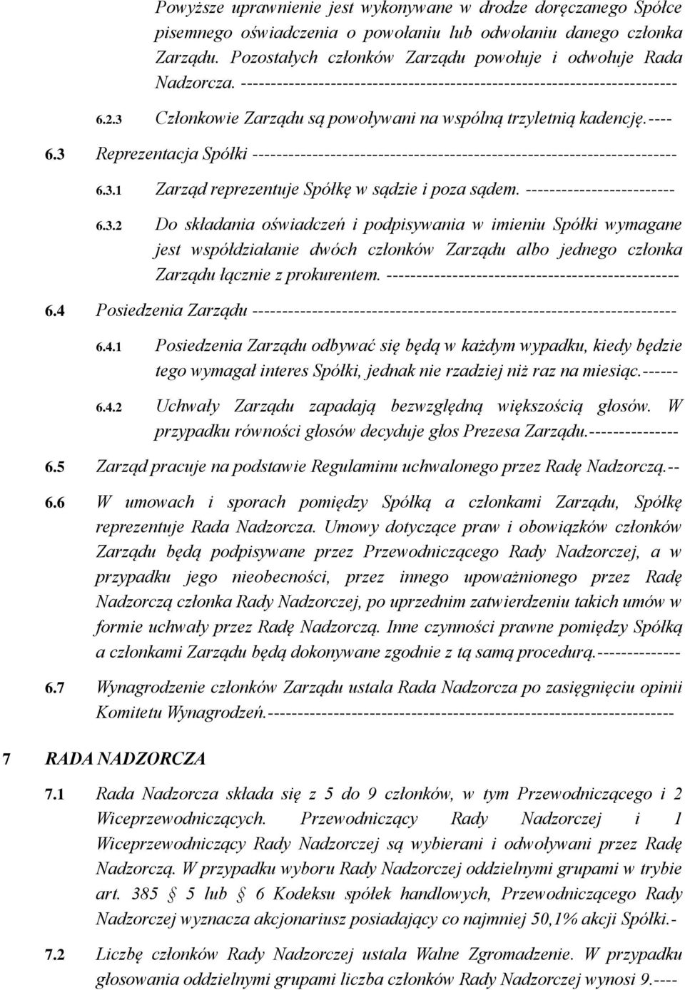 3 Członkowie Zarządu są powoływani na wspólną trzyletnią kadencję.---- 6.3 Reprezentacja Spółki ----------------------------------------------------------------------- 6.3.1 Zarząd reprezentuje Spółkę w sądzie i poza sądem.