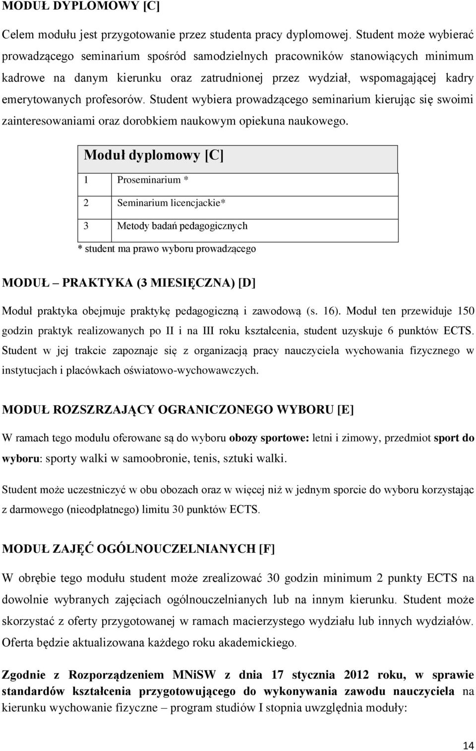 profesorów. Student wybiera prowadzącego seminarium kierując się swoimi zainteresowaniami oraz dorobkiem naukowym opiekuna naukowego.