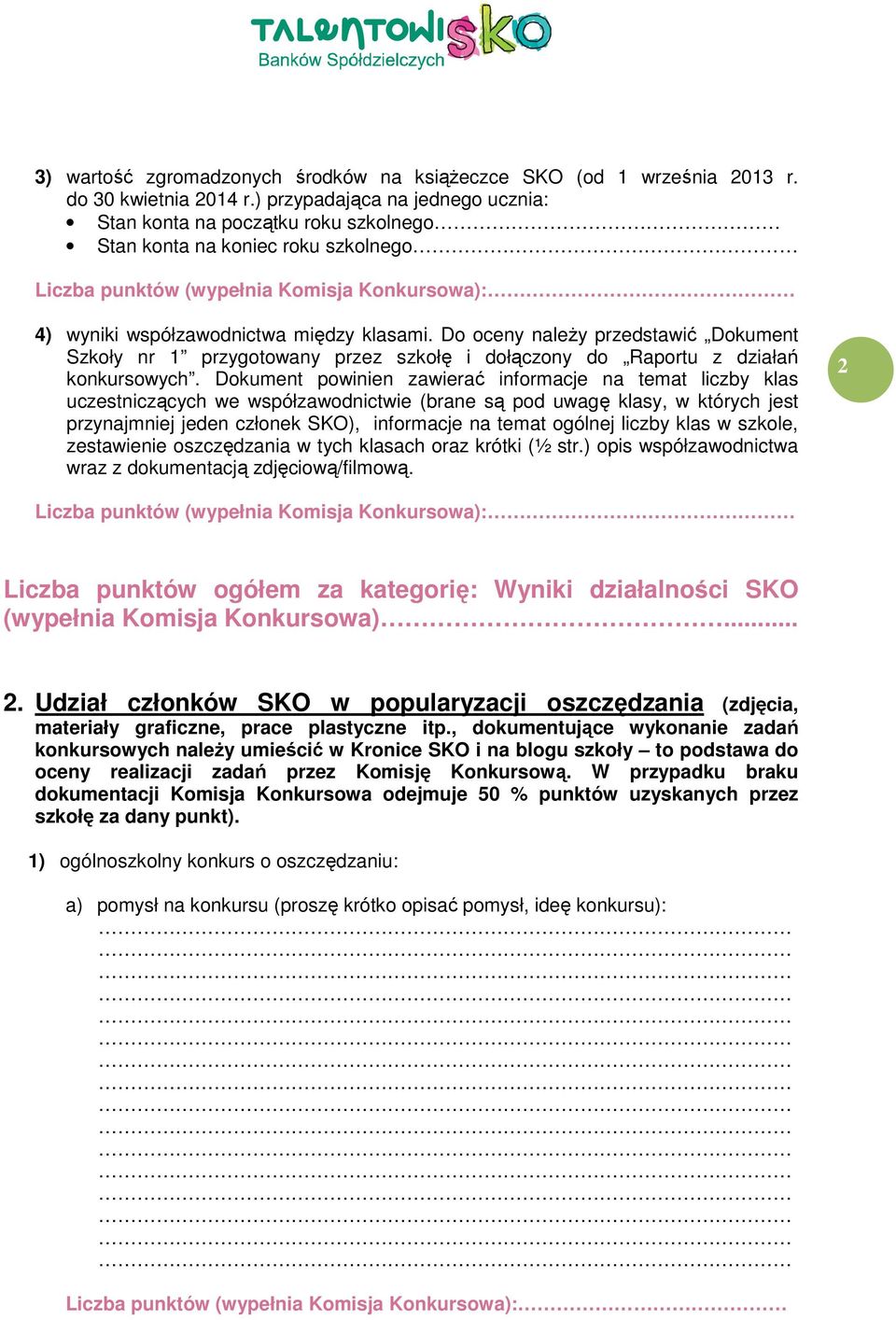 Do oceny naleŝy przedstawić Dokument Szkoły nr 1 przygotowany przez szkołę i dołączony do Raportu z działań konkursowych.