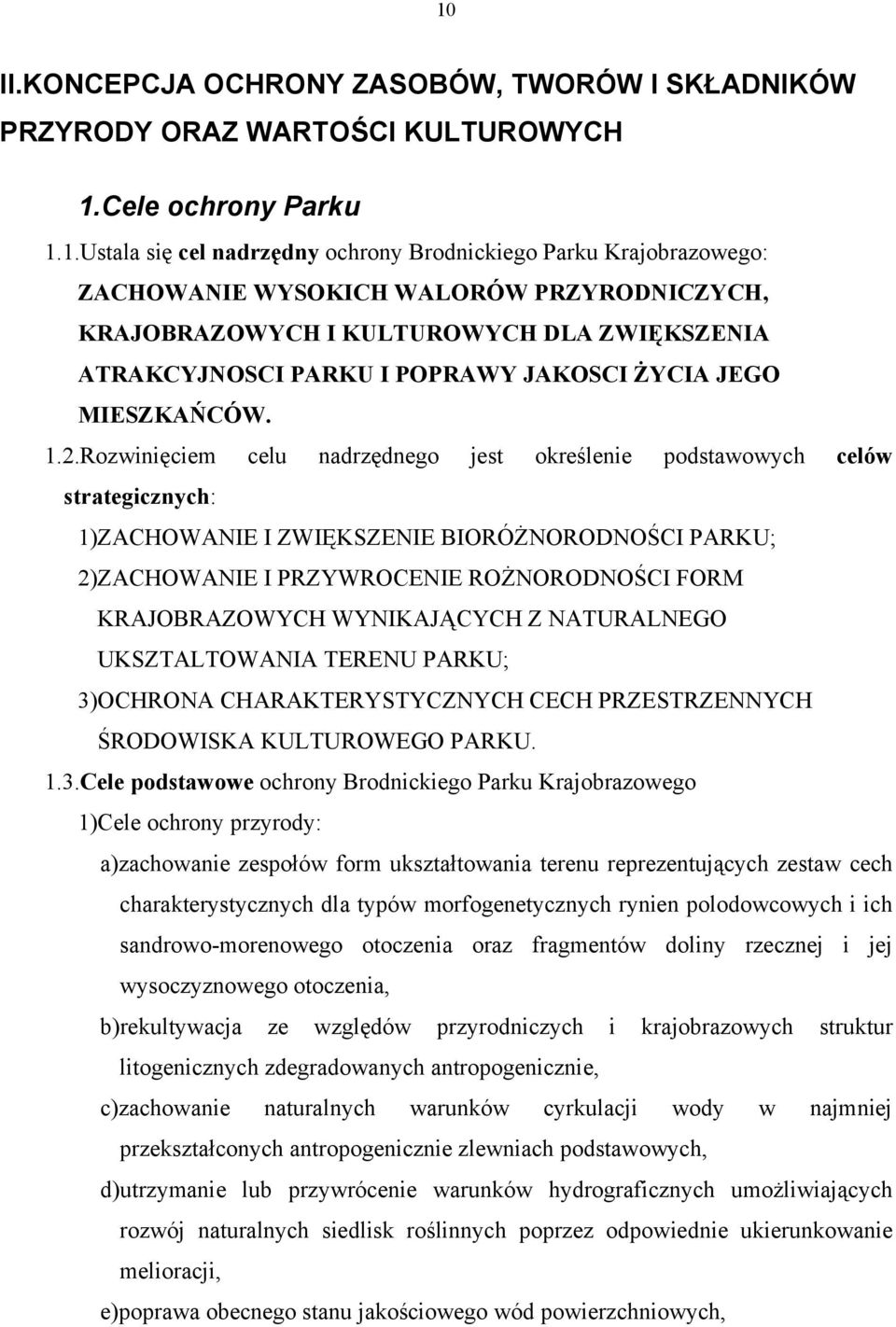 Rozwinięciem celu nadrzędnego jest określenie podstawowych celów strategicznych: 1)ZACHOWANIE I ZWIĘKSZENIE BIORÓŻNORODNOŚCI PARKU; 2)ZACHOWANIE I PRZYWROCENIE ROŻNORODNOŚCI FORM KRAJOBRAZOWYCH