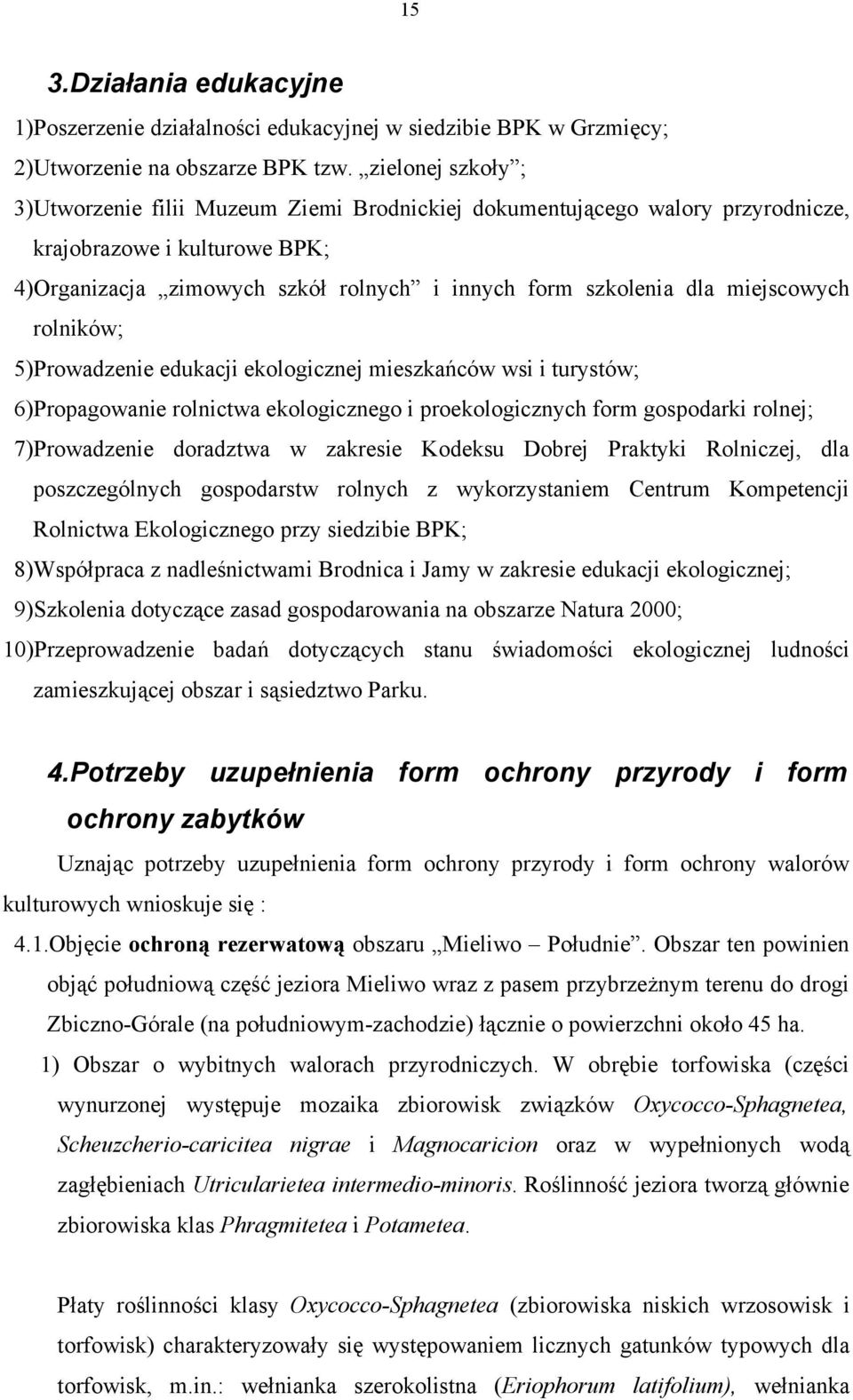 miejscowych rolników; 5)Prowadzenie edukacji ekologicznej mieszkańców wsi i turystów; 6)Propagowanie rolnictwa ekologicznego i proekologicznych form gospodarki rolnej; 7)Prowadzenie doradztwa w