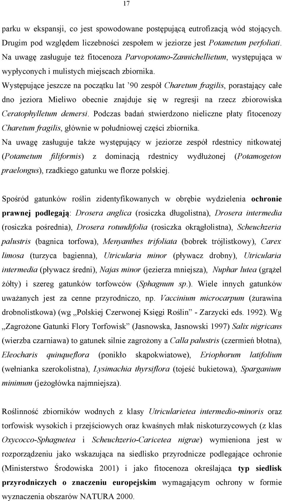 Występujące jeszcze na początku lat 90 zespół Charetum fragilis, porastający całe dno jeziora Mieliwo obecnie znajduje się w regresji na rzecz zbiorowiska Ceratophylletum demersi.