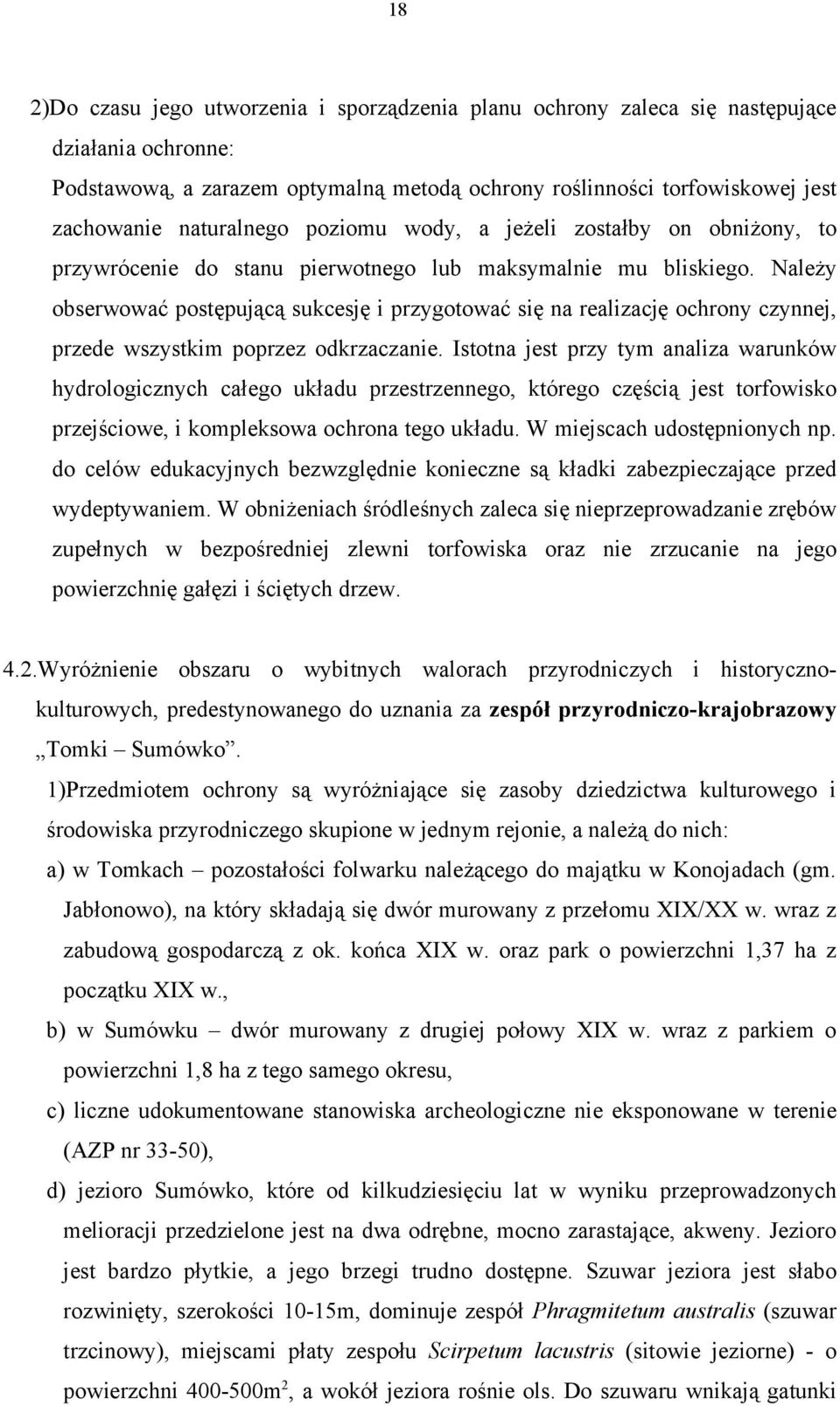 Należy obserwować postępującą sukcesję i przygotować się na realizację ochrony czynnej, przede wszystkim poprzez odkrzaczanie.