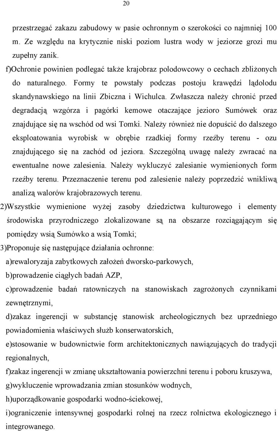 Zwłaszcza należy chronić przed degradacją wzgórza i pagórki kemowe otaczające jezioro Sumówek oraz znajdujące się na wschód od wsi Tomki.