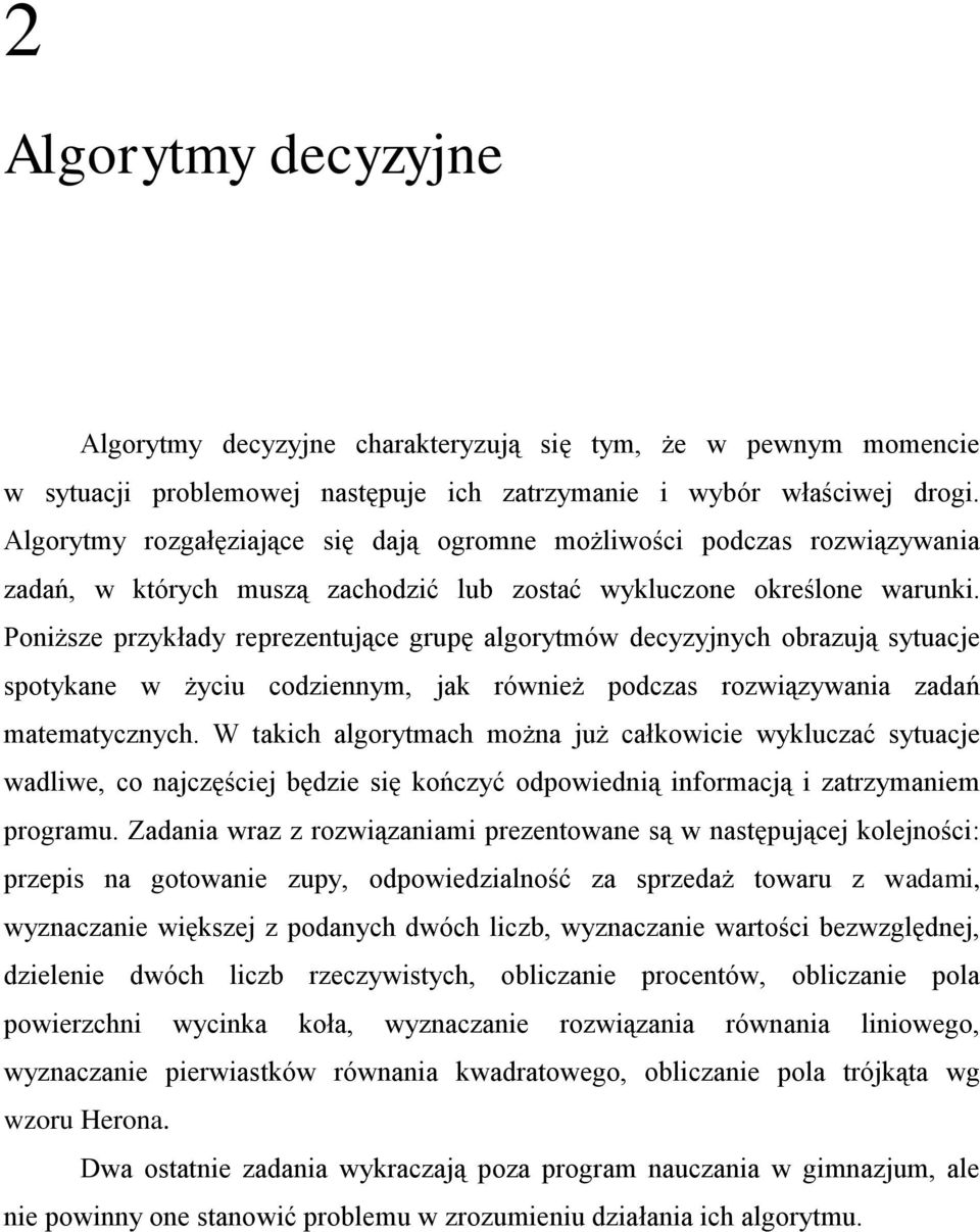 Poniższe przykłady reprezentujące grupę algorytmów decyzyjnych obrazują sytuacje spotykane w życiu codziennym, jak również podczas rozwiązywania zadań matematycznych.