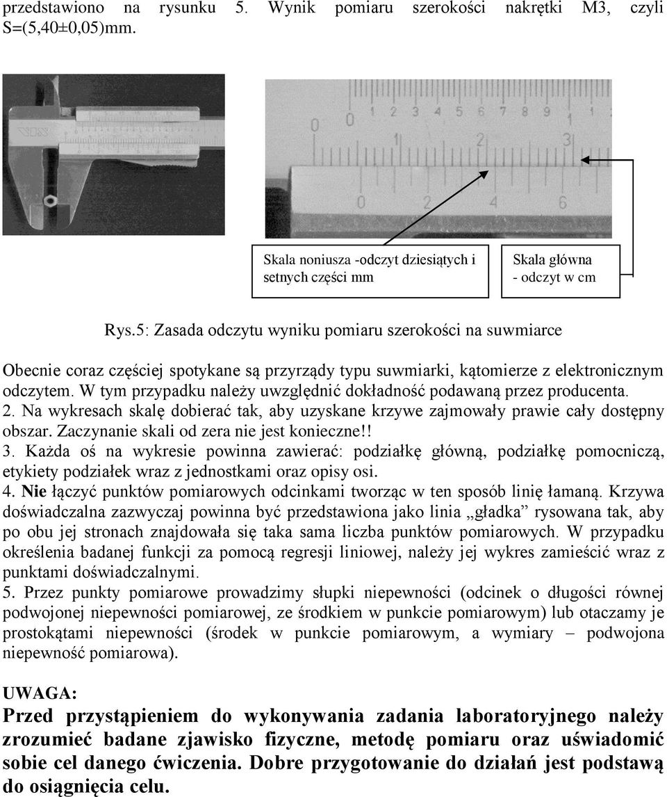 W tym przypadku ależy uwzględić dokładość podawaą przez produceta.. Na wykresach skalę dobierać tak, aby uzyskae krzywe zajmowały prawie cały dostępy obszar. Zaczyaie skali od zera ie jest koiecze!! 3.