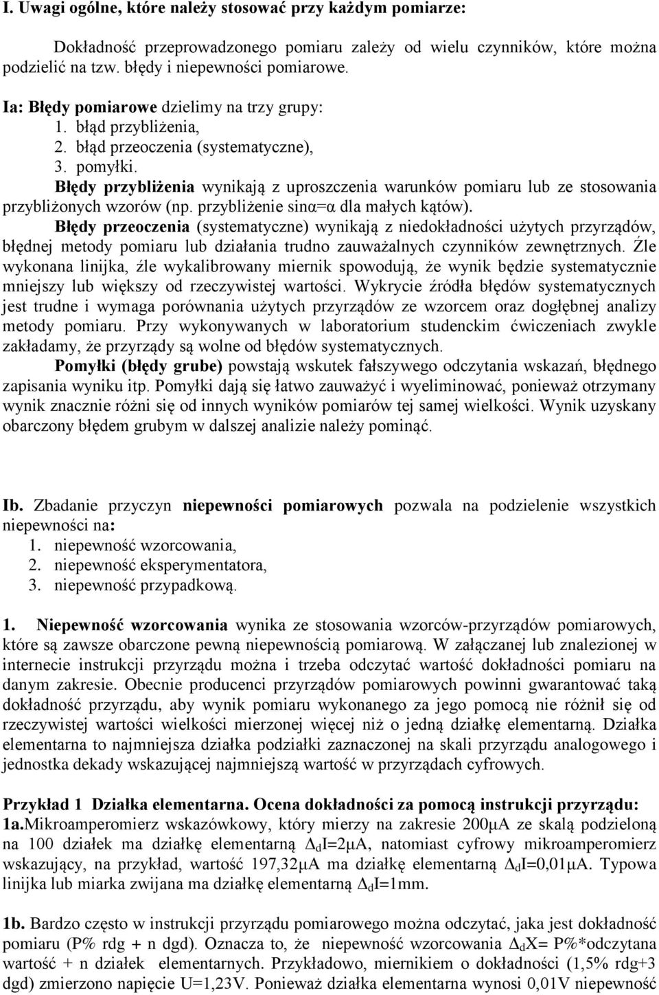 Błędy przybliżeia wyikają z uproszczeia waruków pomiaru lub ze stosowaia przybliżoych wzorów (p. przybliżeie siα=α dla małych kątów).