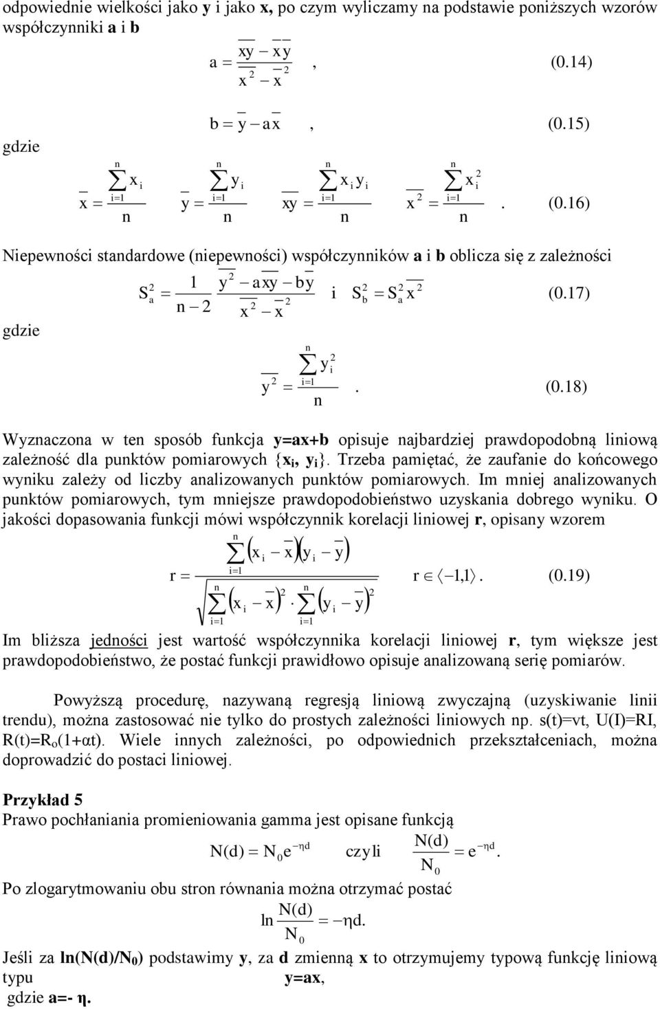 Trzeba pamiętać, że zaufaie do końcowego wyiku zależy od liczby aalizowaych puktów pomiarowych. Im miej aalizowaych puktów pomiarowych, tym miejsze prawdopodobieństwo uzyskaia dobrego wyiku.