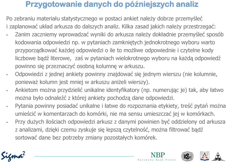 w pytaniach zamkniętych jednokrotnego wyboru warto przyporządkować każdej odpowiedzi o ile to możliwe odpowiednie i czytelne kody liczbowe bądź literowe, zaś w pytaniach wielokrotnego wyboru na każdą