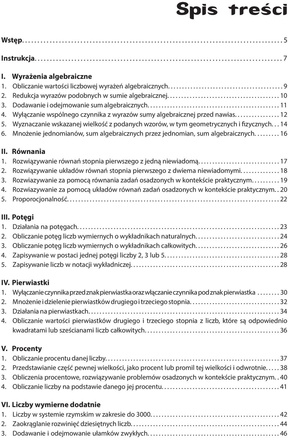 Wyznaczanie wskazanej wielkość z podanych wzorów, w tym geometrycznych i fizycznych... 14 6. Mnożenie jednomianów, sum algebraicznych przez jednomian, sum algebraicznych......... 16 II. Równania 1.