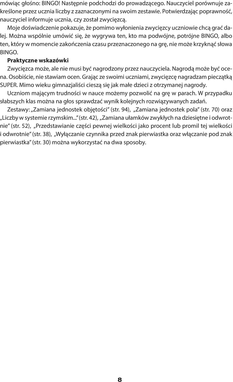 Można wspólnie umówić się, że wygrywa ten, kto ma podwójne, potrójne BINGO, albo ten, który w momencie zakończenia czasu przeznaczonego na grę, nie może krzyknąć słowa BINGO.