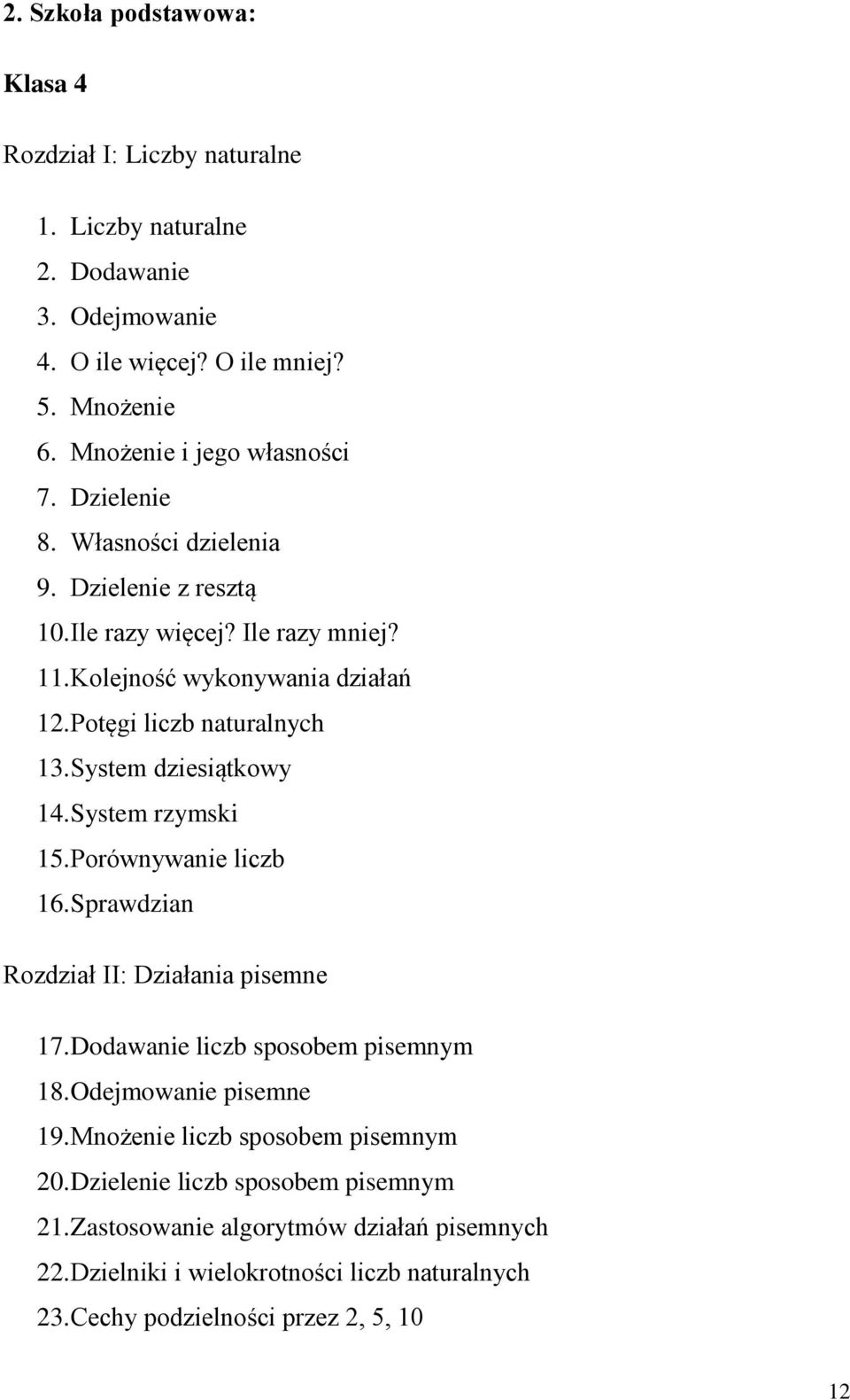 System dziesiątkowy 14. System rzymski 15. Porównywanie liczb 16. Sprawdzian Rozdział II: Działania pisemne 17. Dodawanie liczb sposobem pisemnym 18. Odejmowanie pisemne 19.