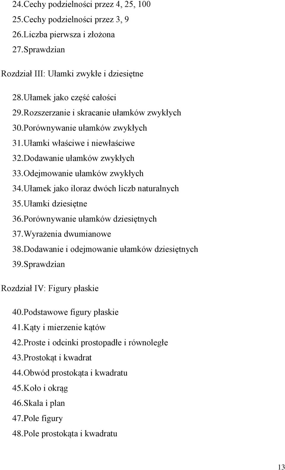 Ułamek jako iloraz dwóch liczb naturalnych 35. Ułamki dziesiętne 36. Porównywanie ułamków dziesiętnych 37. Wyrażenia dwumianowe 38. Dodawanie i odejmowanie ułamków dziesiętnych 39.