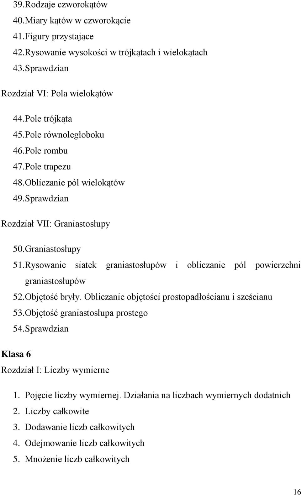 Rysowanie siatek graniastosłupów i obliczanie pól powierzchni graniastosłupów 52. Objętość bryły. Obliczanie objętości prostopadłościanu i sześcianu 53. Objętość graniastosłupa prostego 54.