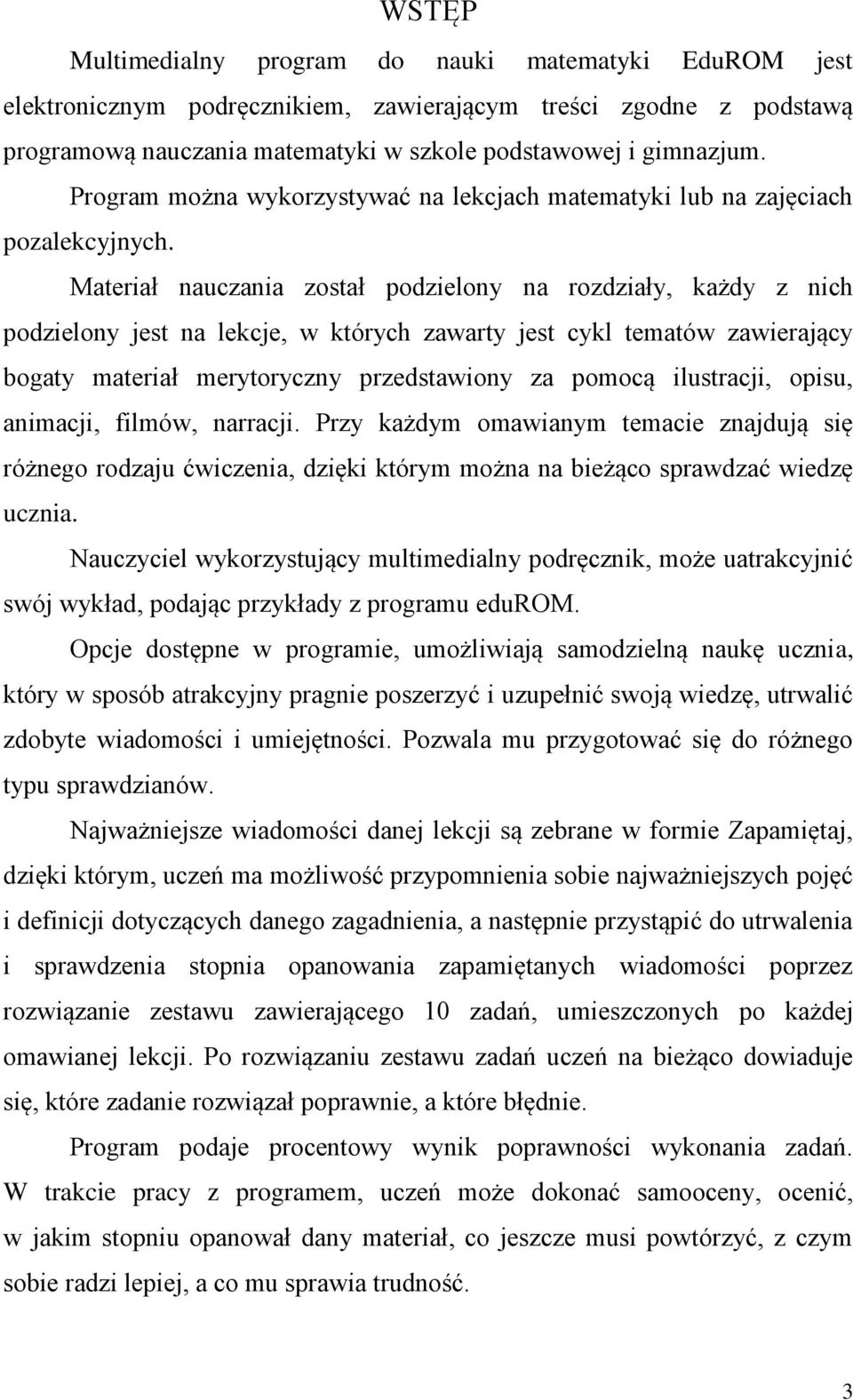 Materiał nauczania został podzielony na rozdziały, każdy z nich podzielony jest na lekcje, w których zawarty jest cykl tematów zawierający bogaty materiał merytoryczny przedstawiony za pomocą