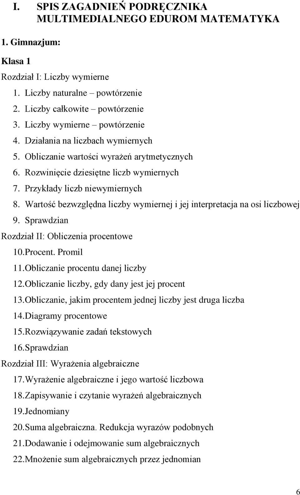 Wartość bezwzględna liczby wymiernej i jej interpretacja na osi liczbowej 9. Sprawdzian Rozdział II: Obliczenia procentowe 10. Procent. Promil 11. Obliczanie procentu danej liczby 12.