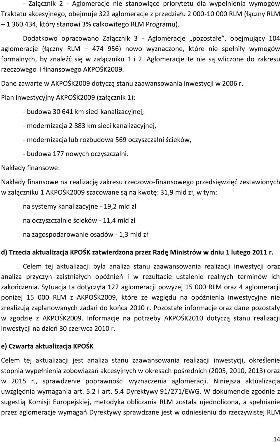 Dodatkowo opracowano Załącznik 3 - Aglomeracje pozostałe, obejmujący 104 aglomeracje (łączny RLM 474 956) nowo wyznaczone, które nie spełniły wymogów formalnych, by znaleźć się w załączniku 1 i 2.