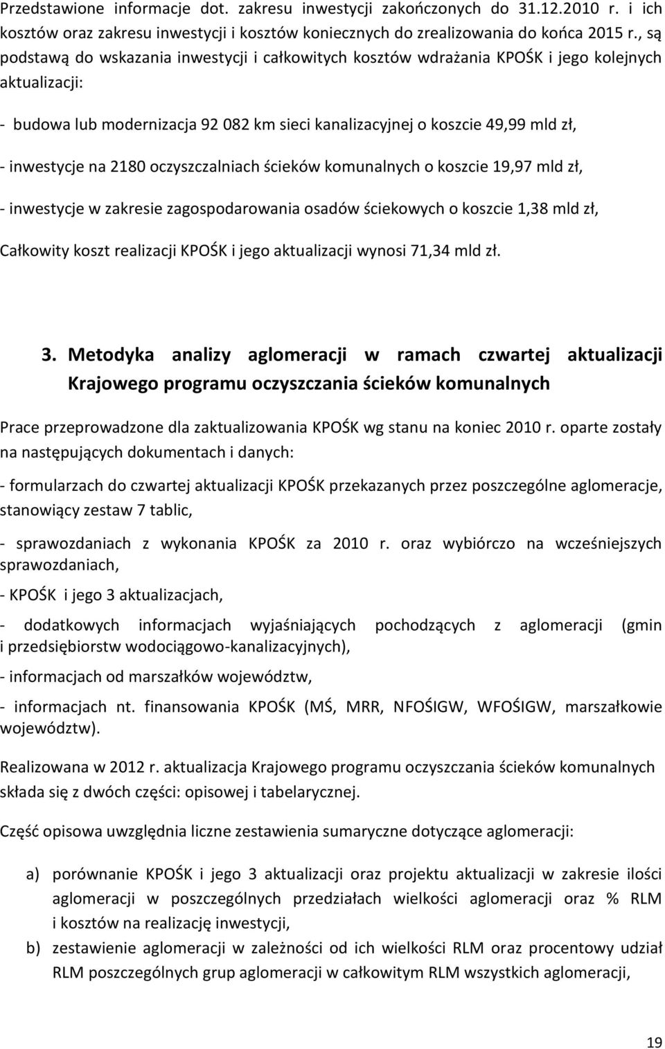 inwestycje na 2180 oczyszczalniach ścieków komunalnych o koszcie 19,97 mld zł, - inwestycje w zakresie zagospodarowania osadów ściekowych o koszcie 1,38 mld zł, Całkowity koszt realizacji KPOŚK i