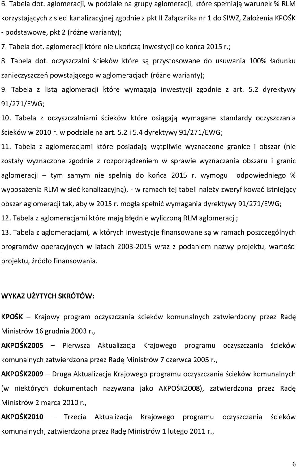 warianty); 7. Tabela dot. aglomeracji które nie ukończą inwestycji do końca 2015 r.; 8. Tabela dot. oczyszczalni ścieków które są przystosowane do usuwania 100% ładunku zanieczyszczeń powstającego w aglomeracjach (różne warianty); 9.