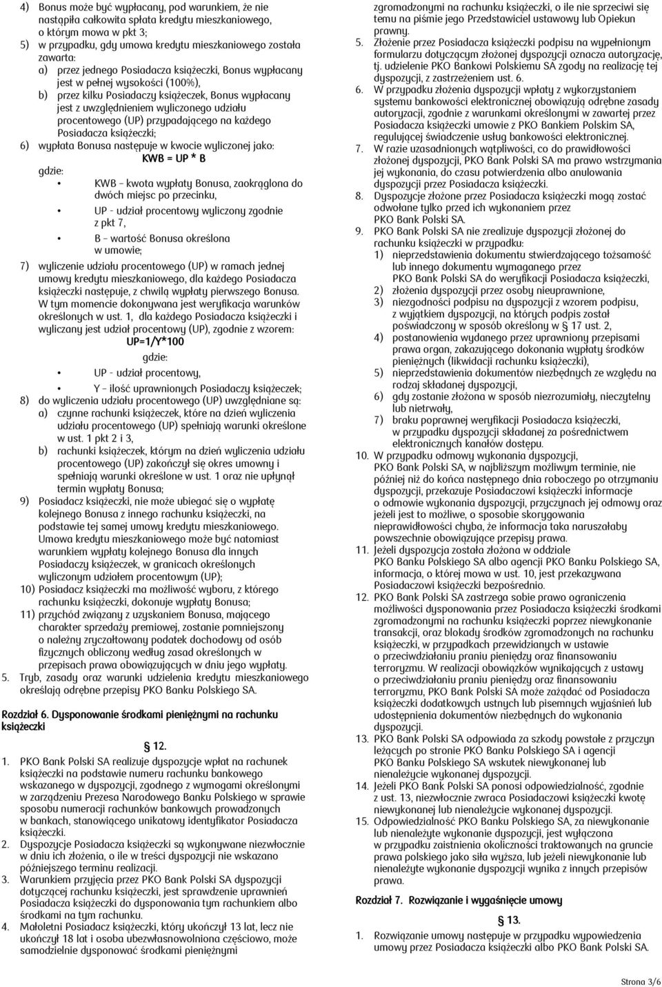 przypadającego na każdego Posiadacza książeczki; 6) wypłata Bonusa następuje w kwocie wyliczonej jako: KWB = UP * B gdzie: KWB kwota wypłaty Bonusa, zaokrąglona do dwóch miejsc po przecinku, UP -