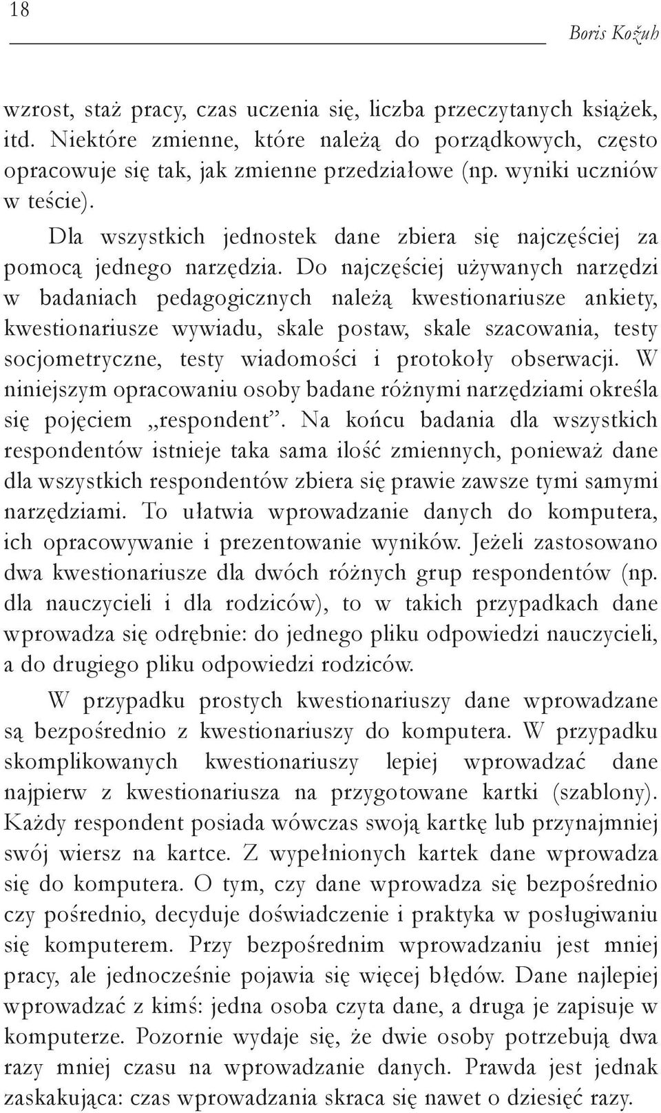 Do najczęściej używanych narzędzi w badaniach pedagogicznych należą kwestionariusze ankiety, kwestionariusze wywiadu, skale postaw, skale szacowania, testy socjometryczne, testy wiadomości i