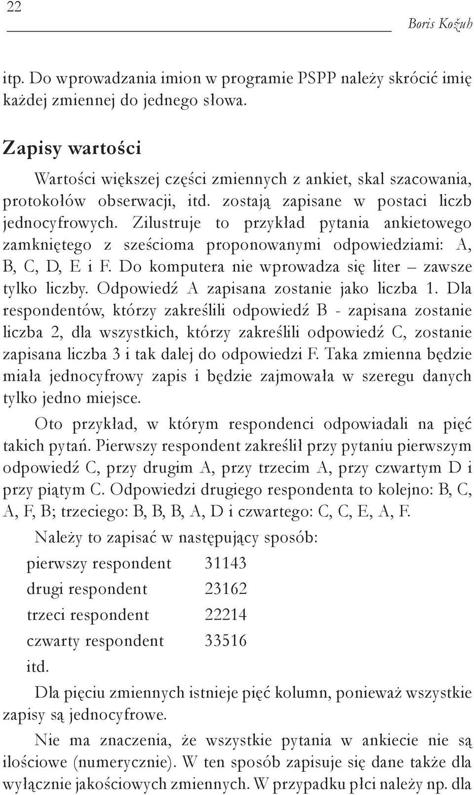 Zilustruje to przykład pytania ankietowego zamkniętego z sześcioma proponowanymi odpowiedziami: A, B, C, D, E i F. Do komputera nie wprowadza się liter zawsze tylko liczby.