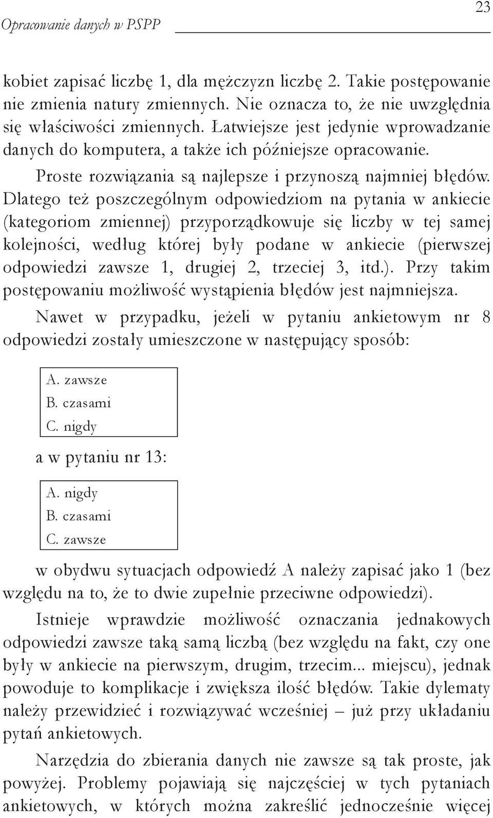 Dlatego też poszczególnym odpowiedziom na pytania w ankiecie (kategoriom zmiennej) przyporządkowuje się liczby w tej samej kolejności, według której były podane w ankiecie (pierwszej odpowiedzi