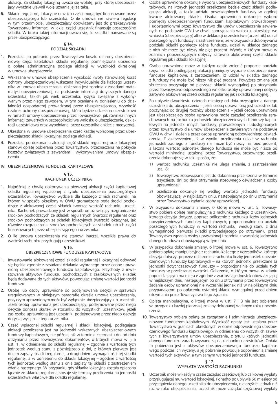 O ile umowa nie zawiera regulacji w tym przedmiocie, ubezpieczający obowiązany jest do przekazywania Towarzystwu informacji w jakiej części uczestnik finansuje poszczególne składki.