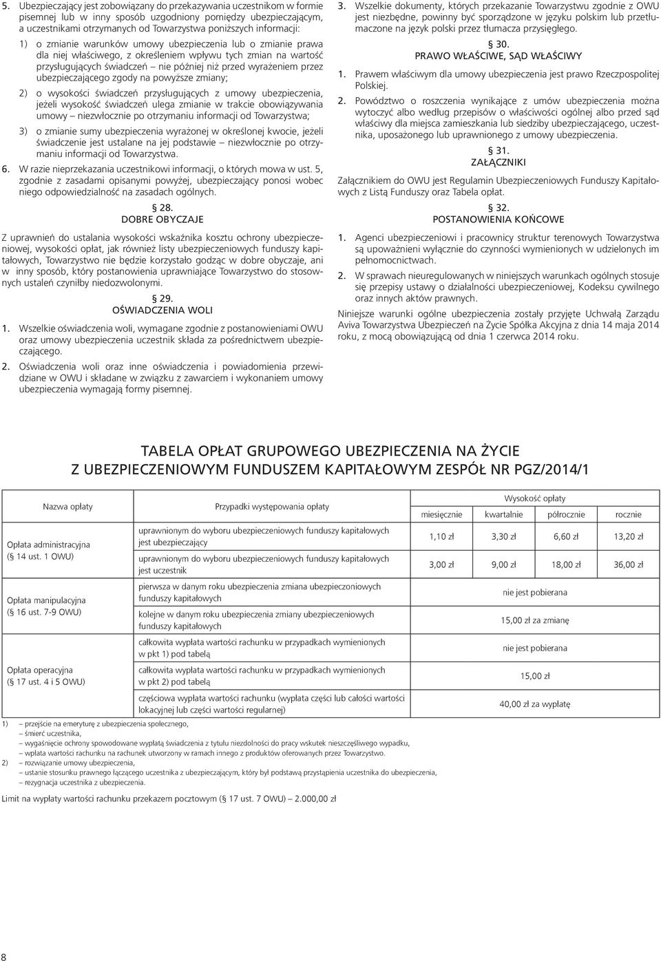 przez ubezpieczającego zgody na powyższe zmiany; 2) o wysokości świadczeń przysługujących z umowy ubezpieczenia, jeżeli wysokość świadczeń ulega zmianie w trakcie obowiązywania umowy niezwłocznie po