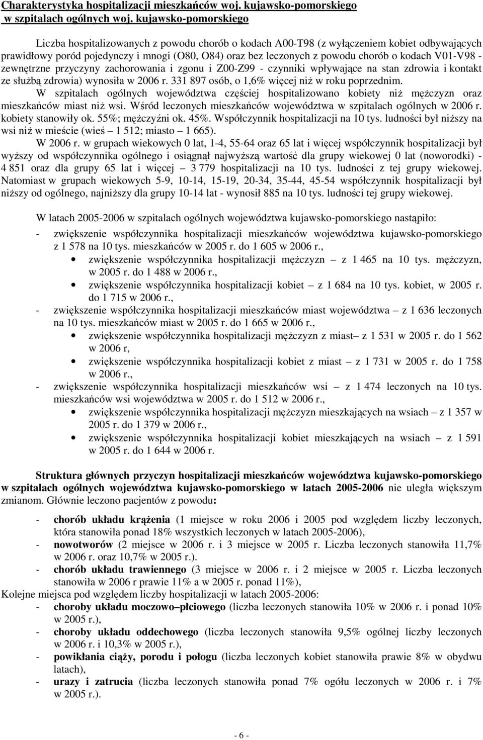 kodach V01-V98 - zewnętrzne przyczyny zachorowania i zgonu i Z00-Z99 - czynniki wpływające na stan zdrowia i kontakt ze słuŝbą zdrowia) wynosiła w r. 331 897 osób, o 1,6% więcej niŝ w roku poprzednim.