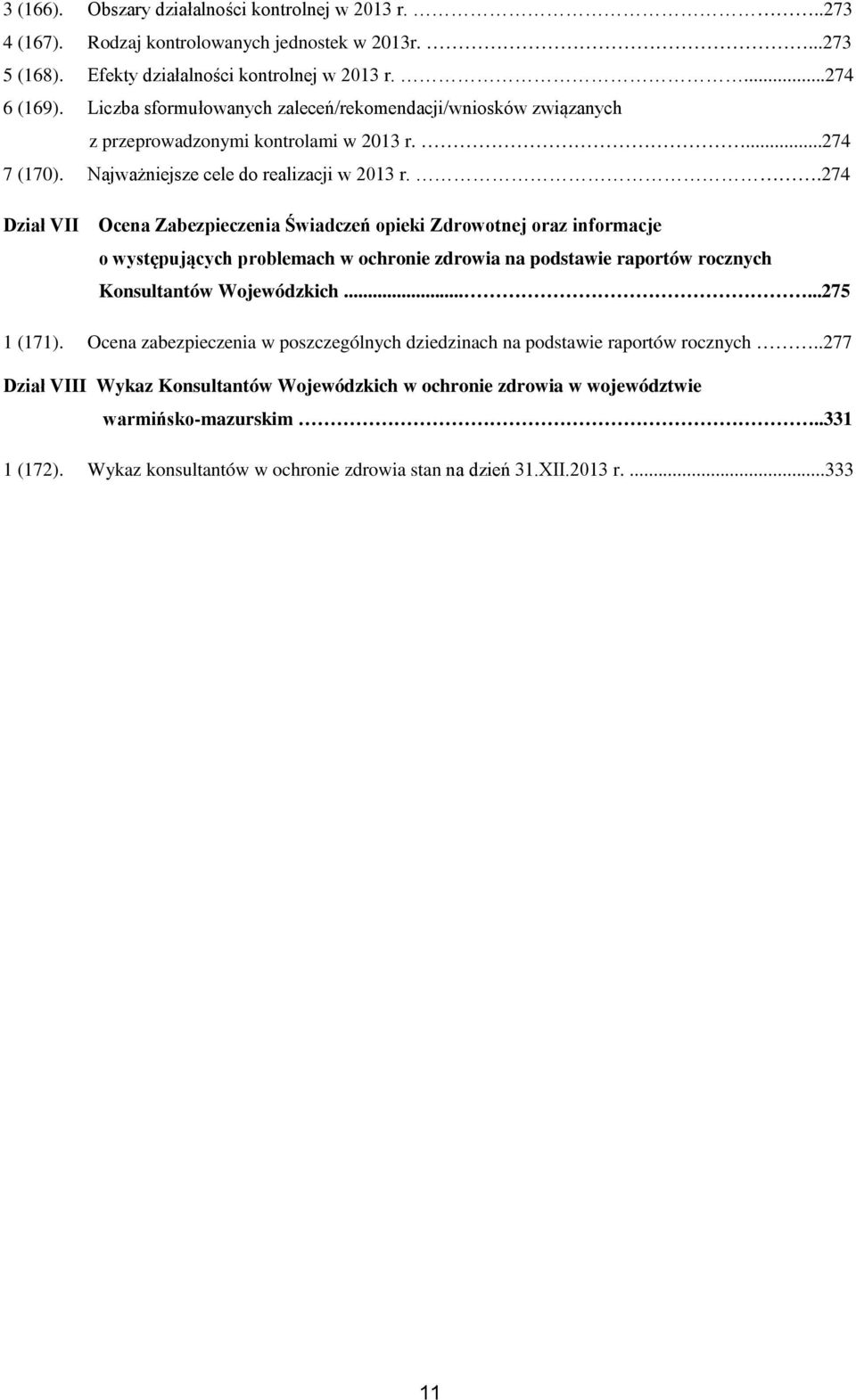 .274 Dział VII Ocena Zabezpieczenia Świadczeń opieki Zdrowotnej oraz informacje o występujących problemach w ochronie zdrowia na podstawie raportów rocznych Konsultantów Wojewódzkich......275 1 (171).