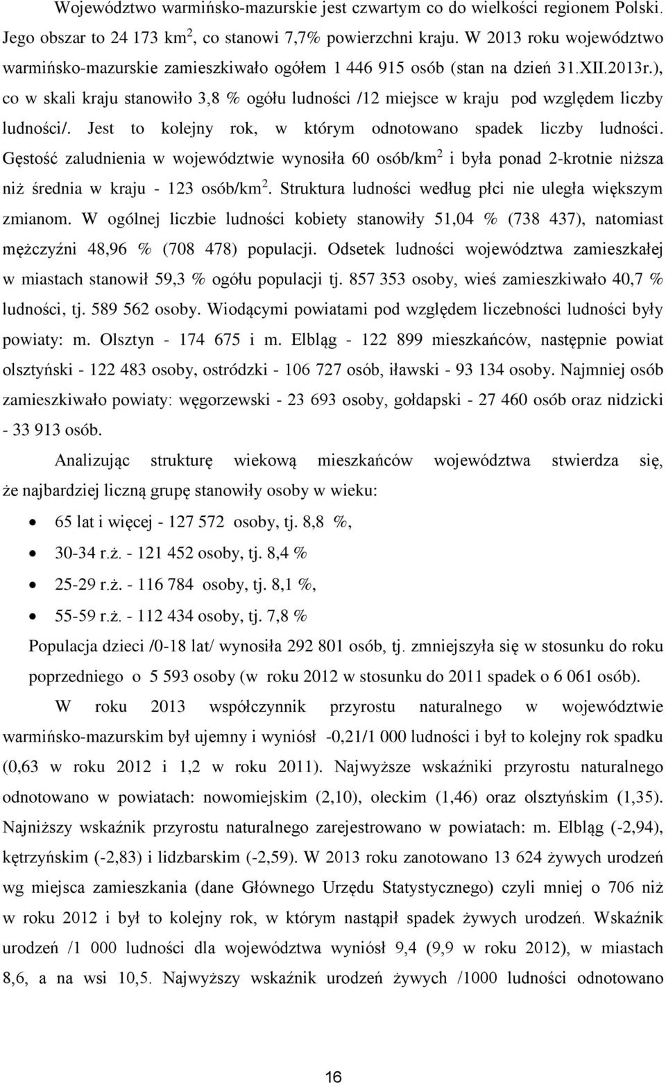 ), co w skali kraju stanowiło 3,8 % ogółu ludności /12 miejsce w kraju pod względem liczby ludności/. Jest to kolejny rok, w którym odnotowano spadek liczby ludności.