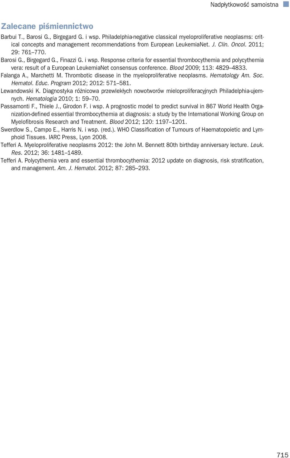 , Finazzi G. i wsp. Response criteria for essential thrombocythemia and polycythemia vera: result of a European LeukemiaNet consensus conference. Blood 2009; 113: 4829 4833. Falanga A., Marchetti M.