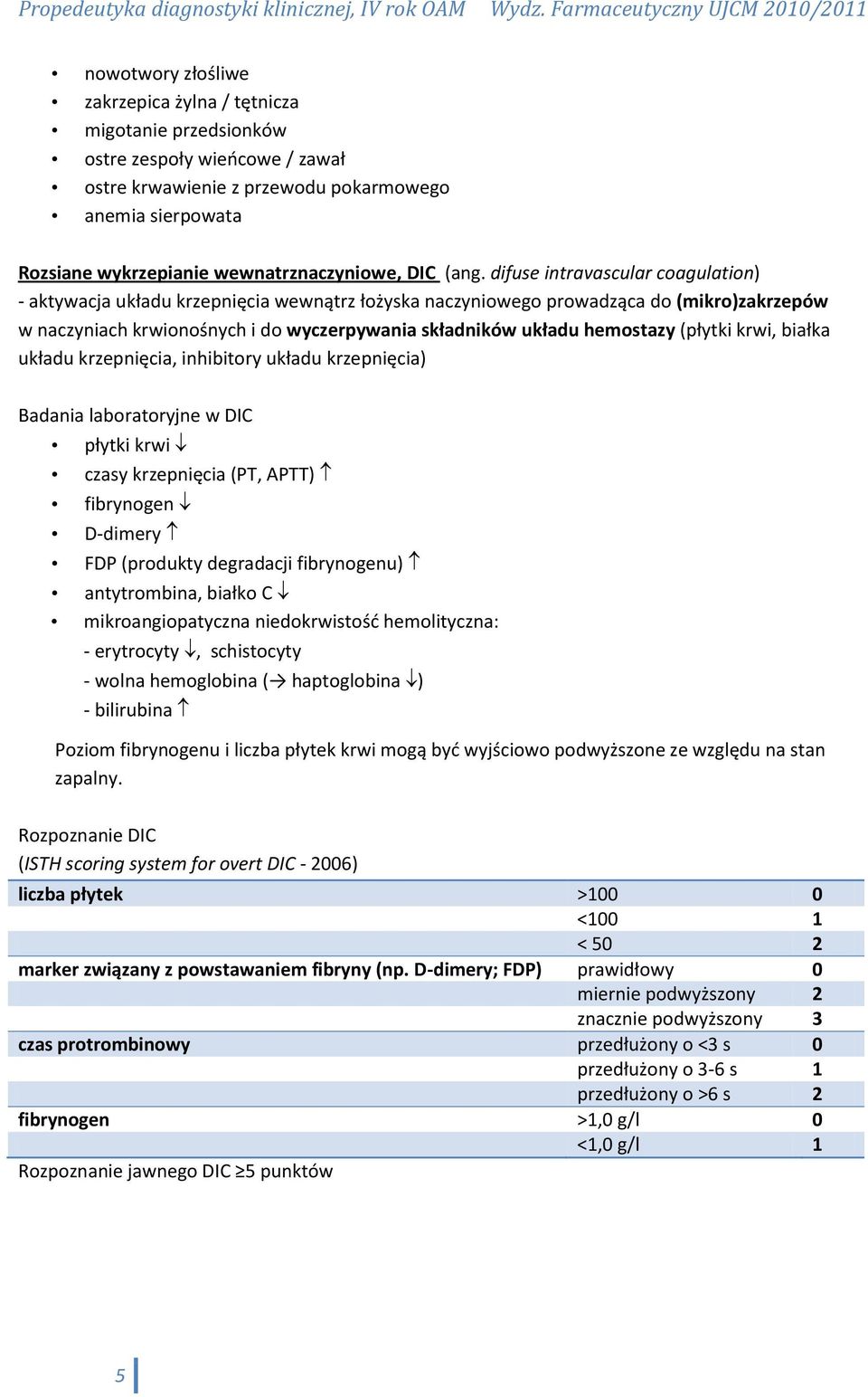 difuse intravascular coagulation) - aktywacja układu krzepnięcia wewnątrz łożyska naczyniowego prowadząca do (mikro)zakrzepów w naczyniach krwionośnych i do wyczerpywania składników układu hemostazy