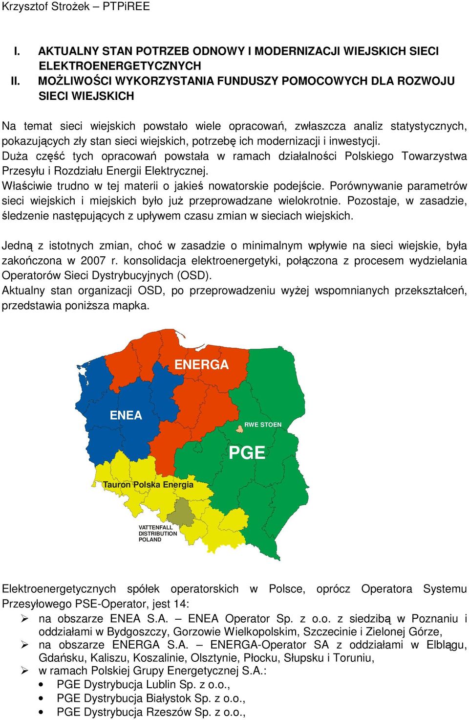 potrzebę ich modernizacji i inwestycji. DuŜa część tych opracowań powstała w ramach działalności Polskiego Towarzystwa Przesyłu i Rozdziału Energii Elektrycznej.