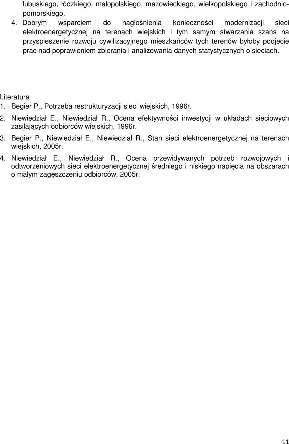 terenów byłoby podjecie prac nad poprawieniem zbierania i analizowania danych statystycznych o sieciach. Literatura 1. Begier P., Potrzeba restrukturyzacji sieci wiejskich, 1996r. 2. Niewiedział E.