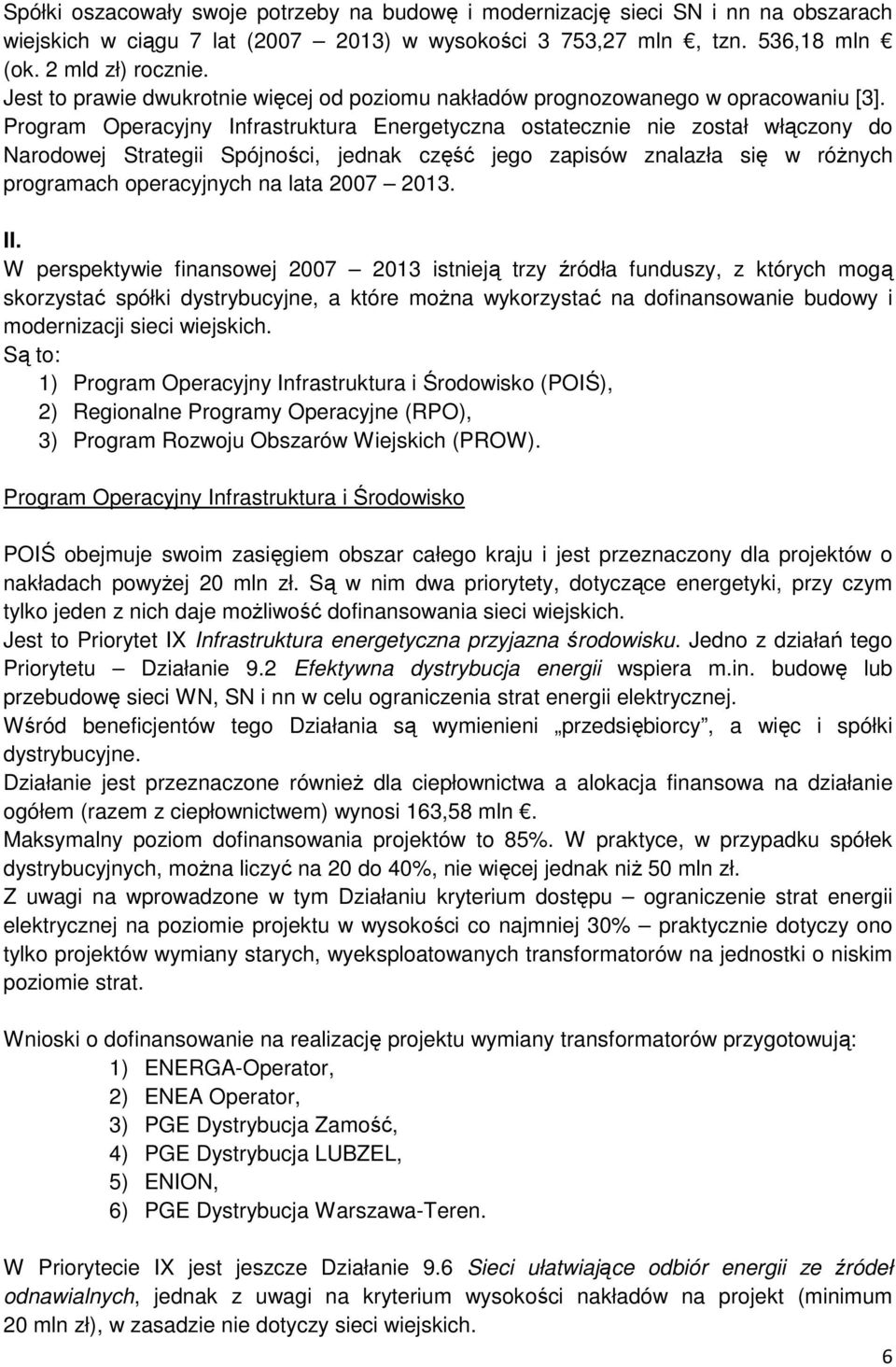 Program Operacyjny Infrastruktura Energetyczna ostatecznie nie został włączony do Narodowej Strategii Spójności, jednak część jego zapisów znalazła się w róŝnych programach operacyjnych na lata 2007