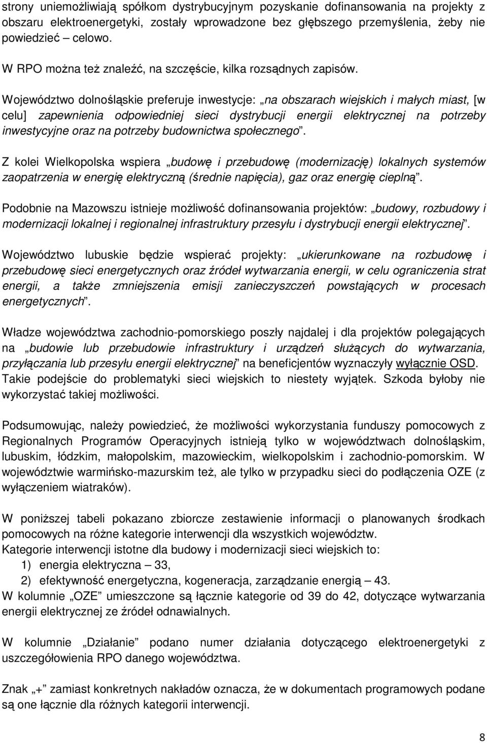 Województwo dolnośląskie preferuje inwestycje: na obszarach wiejskich i małych miast, [w celu] zapewnienia odpowiedniej sieci dystrybucji energii elektrycznej na potrzeby inwestycyjne oraz na